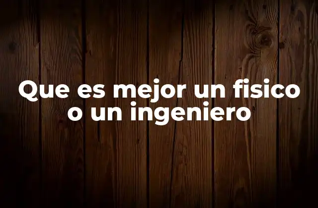 Que es Mejor un Fisico o un Ingeniero