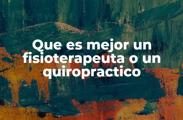 Que es Mejor un Fisioterapeuta o un Quiropractico