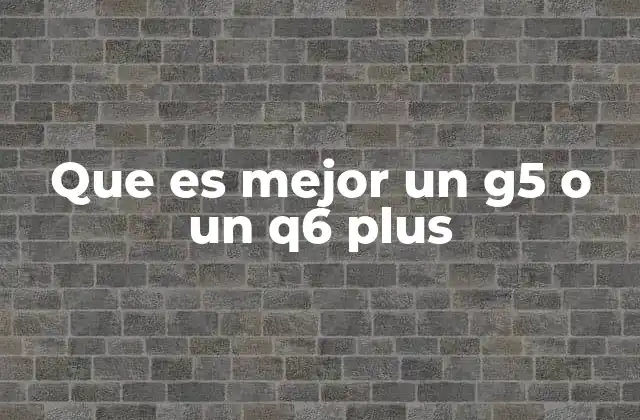 Que es Mejor un G5 o un Q6 Plus
