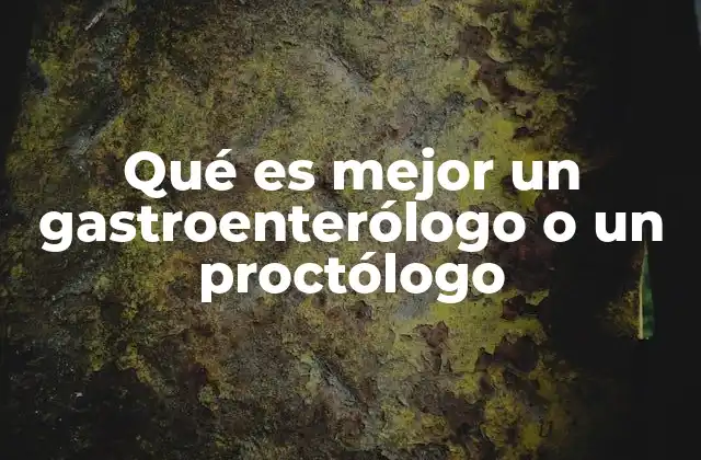 Qué es Mejor un Gastroenterólogo o un Proctólogo