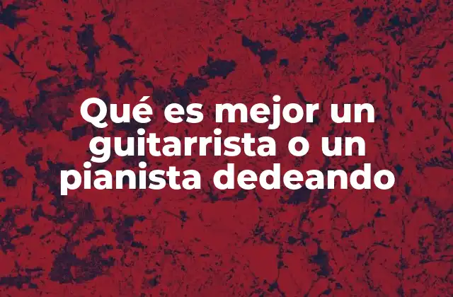 Qué es Mejor un Guitarrista o un Pianista Dedeando