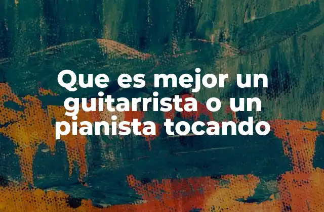 Que es Mejor un Guitarrista o un Pianista Tocando