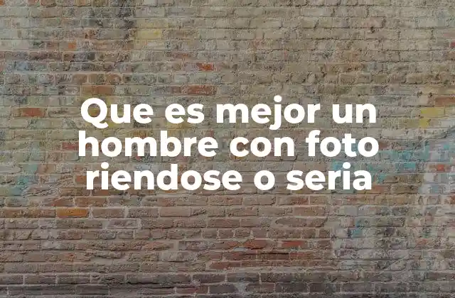 Que es Mejor un Hombre con Foto Riendose o Seria