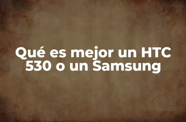 Qué es Mejor un Htc 530 o un Samsung