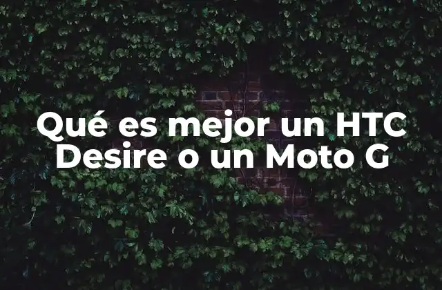 Qué es Mejor un Htc Desire o un Moto G