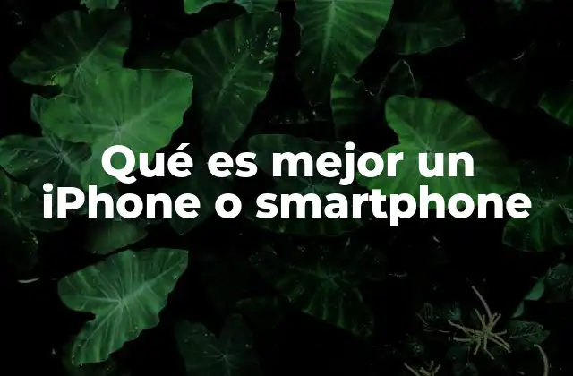 Qué es Mejor un Iphone o Smartphone