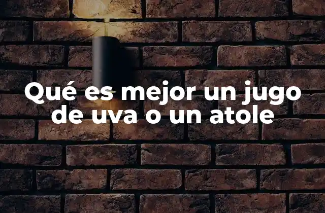 Qué es Mejor un Jugo de Uva o un Atole