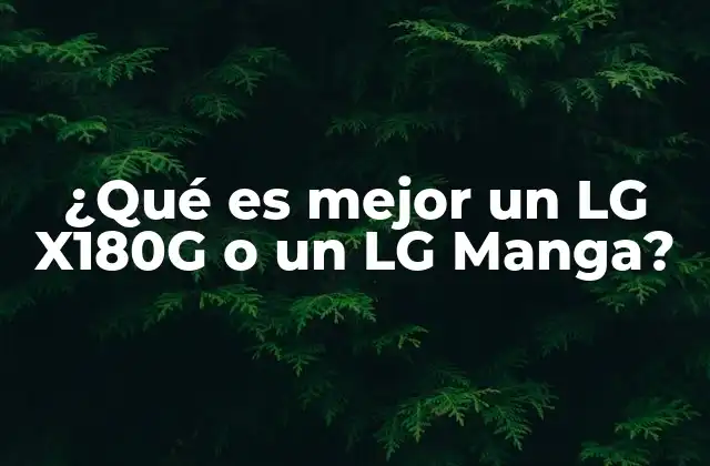 ¿qué es Mejor un Lg X180g o un Lg Manga?