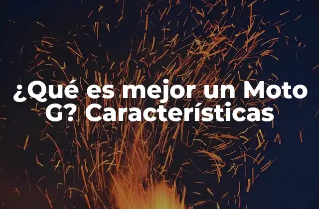 ¿qué es Mejor un Moto G? Características 2 Cómo elegir entre los distintos modelos de Moto G