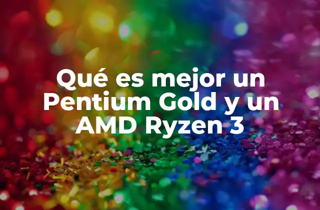 Qué es Mejor un Pentium Gold y un Amd Ryzen 3