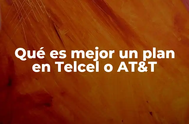 Qué es Mejor un Plan en Telcel o At&t