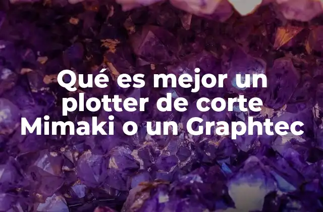 Qué es Mejor un Plotter de Corte Mimaki o un Graphtec