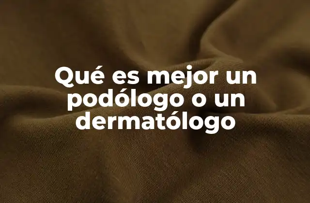 Qué es Mejor un Podólogo o un Dermatólogo