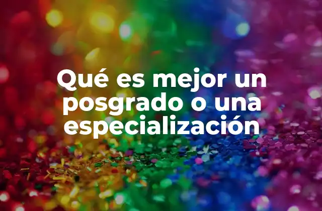 Qué es Mejor un Posgrado o una Especialización 2 Formación continua: ¿cómo elegir entre profundidad y especialización?