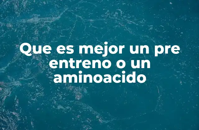Que es Mejor un Pre Entreno o un Aminoacido