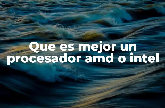 Que es Mejor un Procesador Amd o Intel
