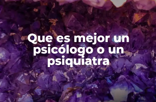 Que es Mejor un Psicólogo o un Psiquiatra