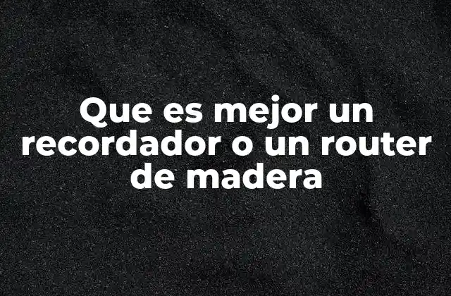 Que es Mejor un Recordador o un Router de Madera