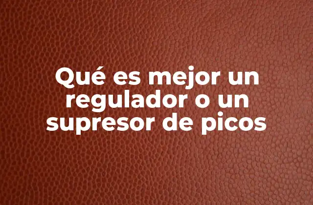 Qué es Mejor un Regulador o un Supresor de Picos