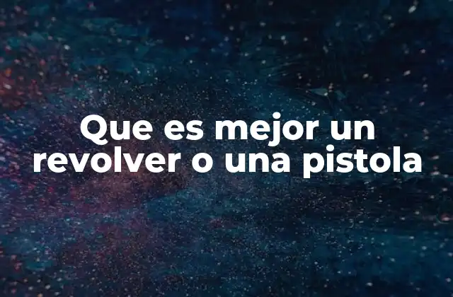 Que es Mejor un Revolver o una Pistola