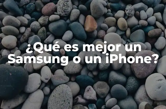 ¿qué es Mejor un Samsung o un Iphone?