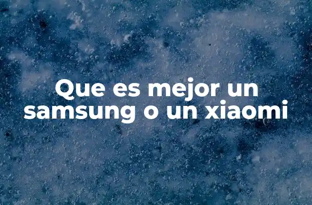 Que es Mejor un Samsung o un Xiaomi
