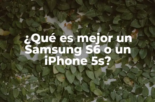 ¿qué es Mejor un Samsung S6 o un Iphone 5s?