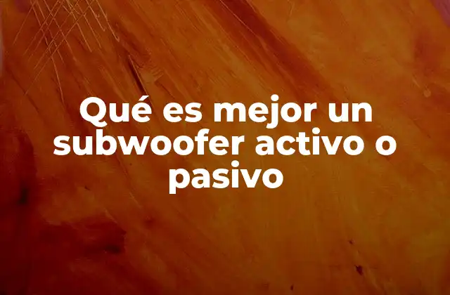 Ventajas y desventajas de ambos tipos de subwoofer