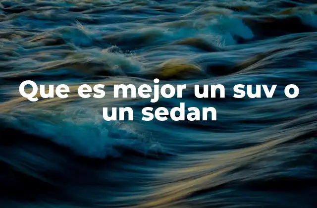 Que es Mejor un Suv o un Sedan