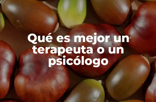 Qué es Mejor un Terapeuta o un Psicólogo