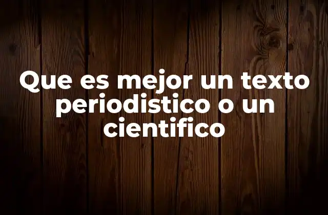 Que es Mejor un Texto Periodistico o un Cientifico