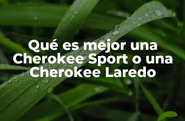 Qué es Mejor una Cherokee Sport o una Cherokee Laredo