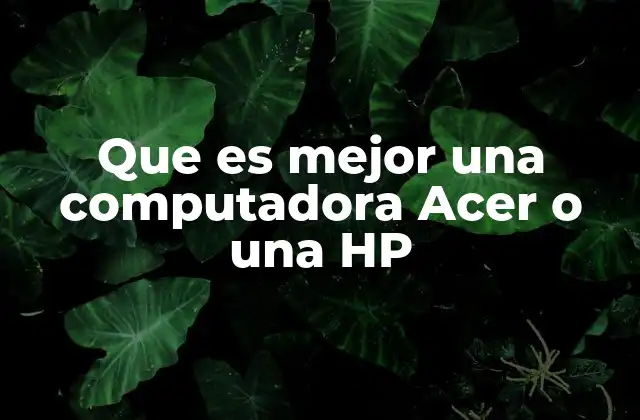 Que es Mejor una Computadora Acer o una Hp