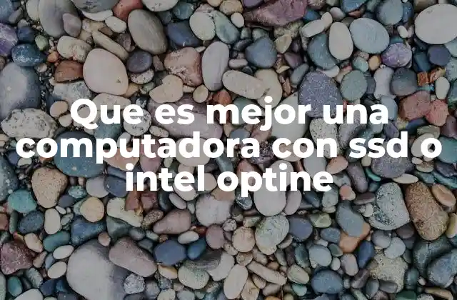 SSD vs. Intel Optane: Dos enfoques distintos para un mismo objetivo