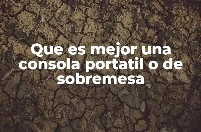 Que es Mejor una Consola Portatil o de Sobremesa