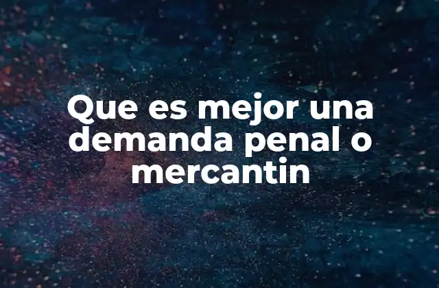 Que es Mejor una Demanda Penal o Mercantin 2 Conflictos legales y la importancia de elegir el camino correcto