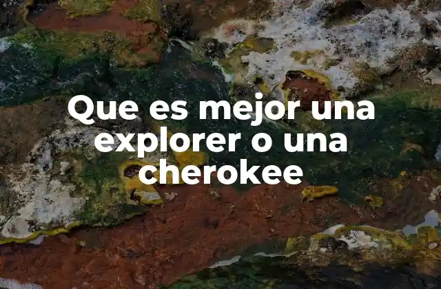 Que es Mejor una Explorer o una Cherokee