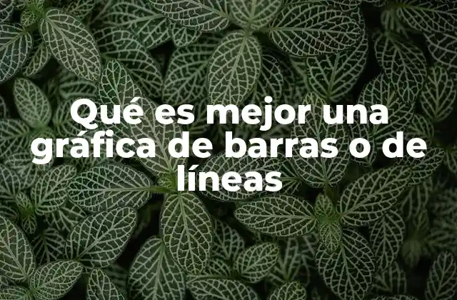Qué es Mejor una Gráfica de Barras o de Líneas