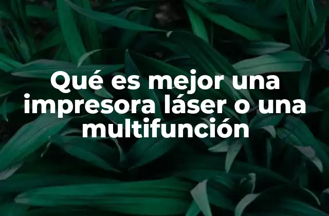 Qué es Mejor una Impresora Láser o una Multifunción