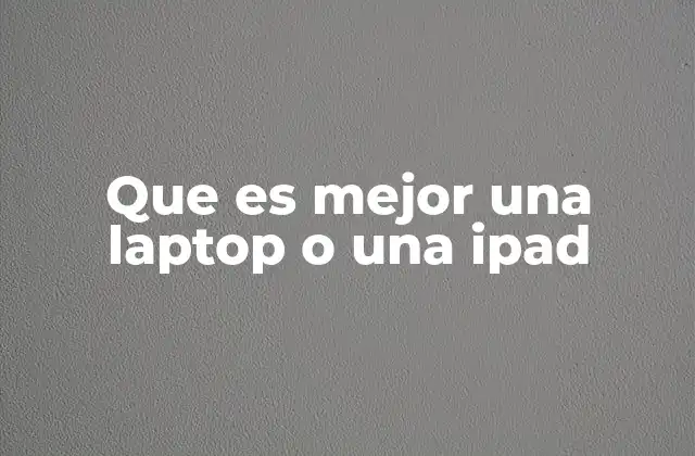 Que es Mejor una Laptop o una Ipad