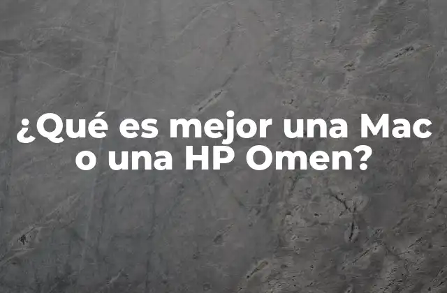 ¿qué es Mejor una Mac o una Hp Omen?