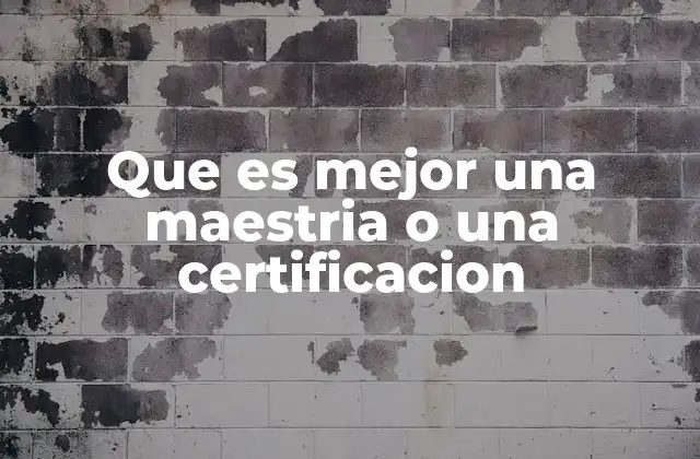 Que es Mejor una Maestria o una Certificacion