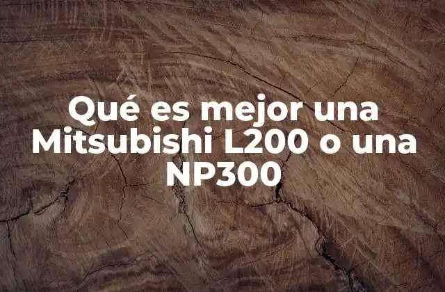 Qué es Mejor una Mitsubishi L200 o una Np300