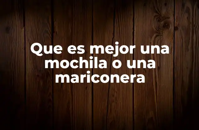 Que es Mejor una Mochila o una Mariconera