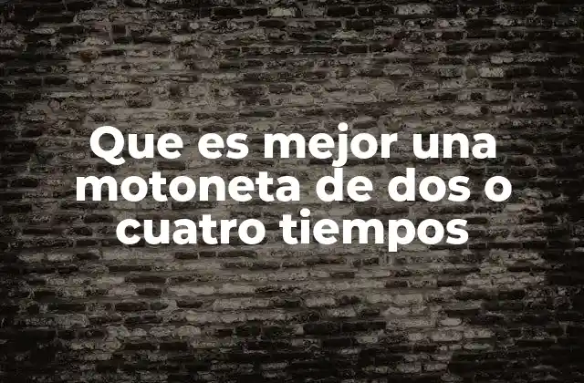 Que es Mejor una Motoneta de Dos o Cuatro Tiempos