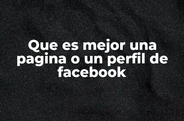 Que es Mejor una Pagina o un Perfil de Facebook