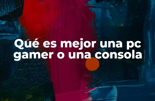 Qué es Mejor una Pc Gamer o una Consola