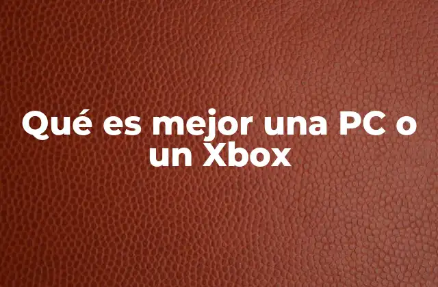 Qué es Mejor una Pc o un Xbox