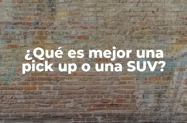 ¿qué es Mejor una Pick Up o una Suv?