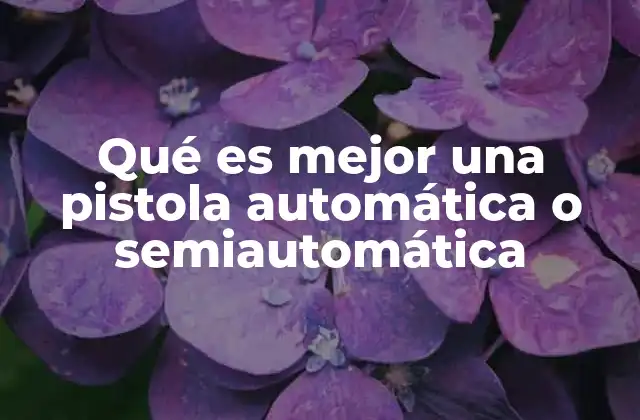 Qué es Mejor una Pistola Automática o Semiautomática